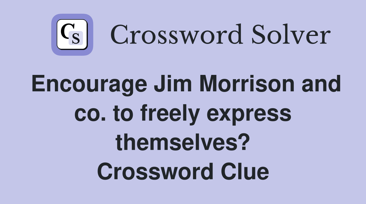 Encourage Jim Morrison and co. to freely express themselves